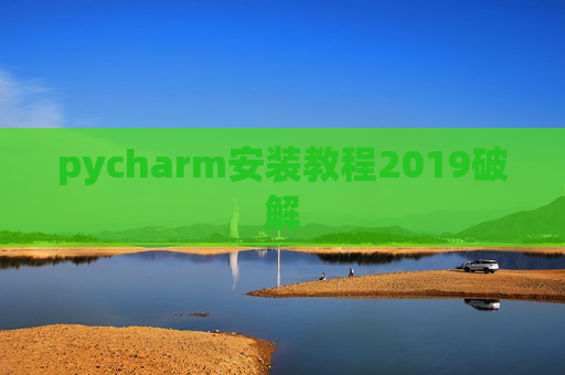 pycharm安装教程2019破解 pycharm安装教程2019破解